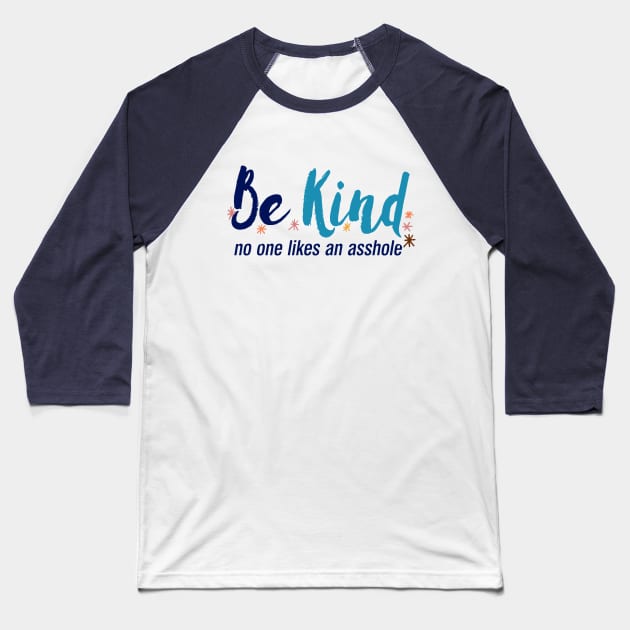 Be Kind No One Likes An Asshole, Kindness Quote Baseball T-Shirt by Boots